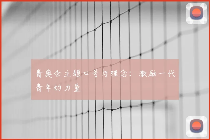 青奥会主题口号与理念:激励一代青年的力量