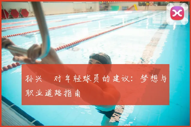孙兴慜对年轻球员的建议：梦想与职业道路指南