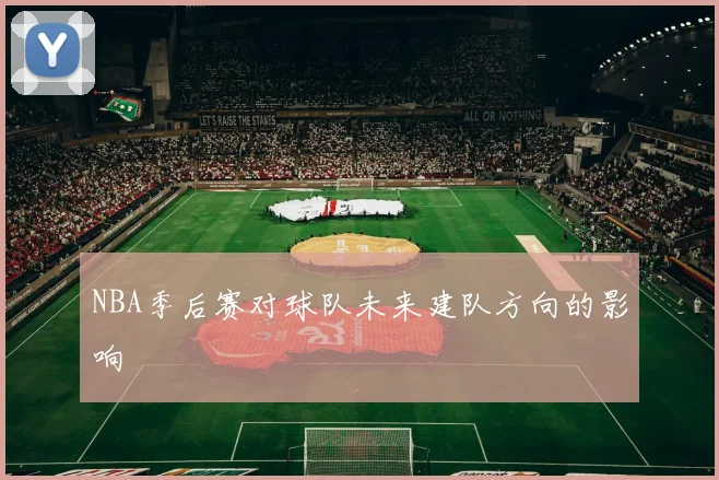NBA季后赛对球队未来建队方向的影响